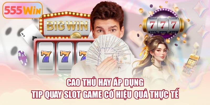 Cao thủ hay áp dụng tip quay Slot Game có hiệu quả thực tế